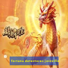 fortuna detectores joinville